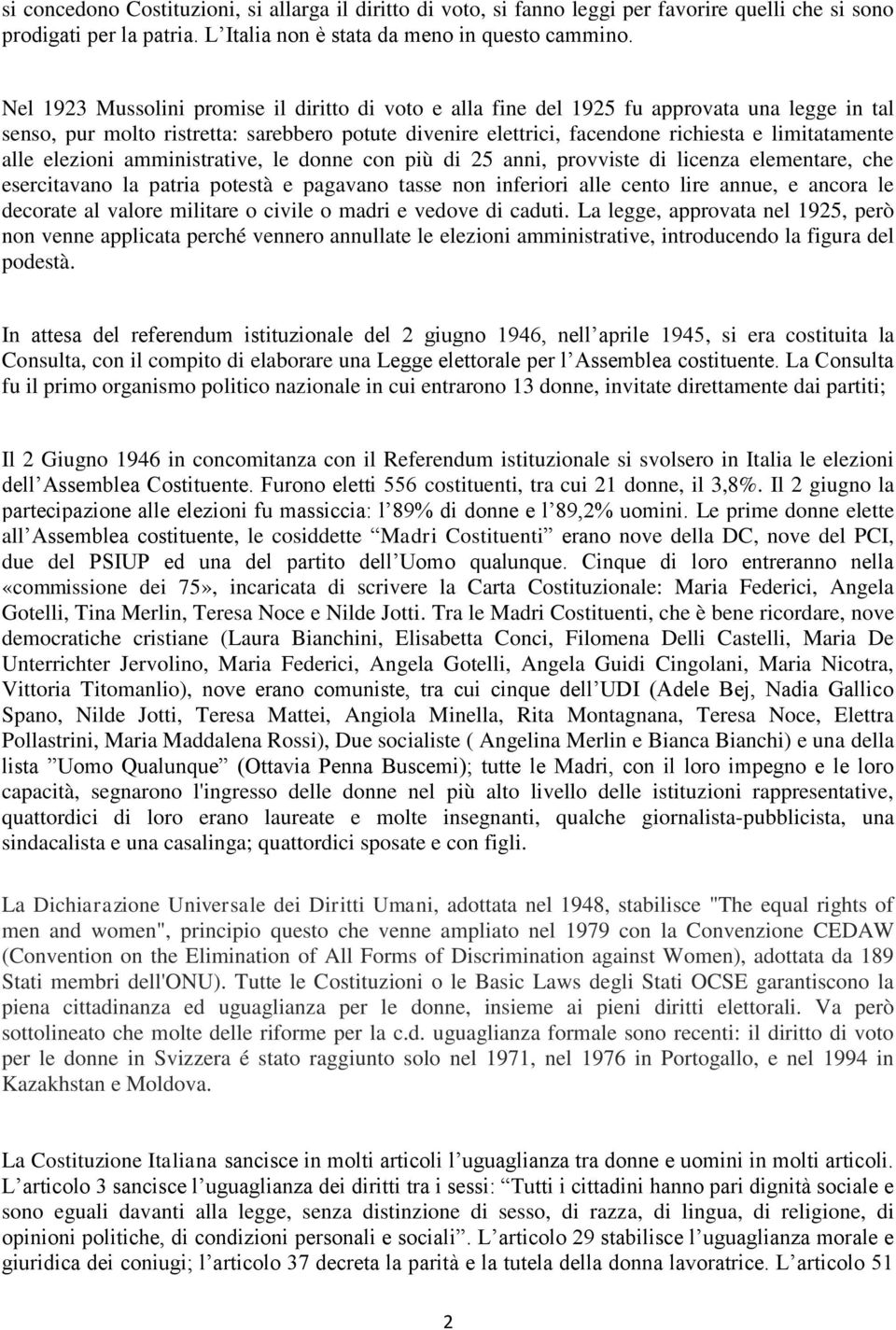 alle elezioni amministrative, le donne con più di 25 anni, provviste di licenza elementare, che esercitavano la patria potestà e pagavano tasse non inferiori alle cento lire annue, e ancora le