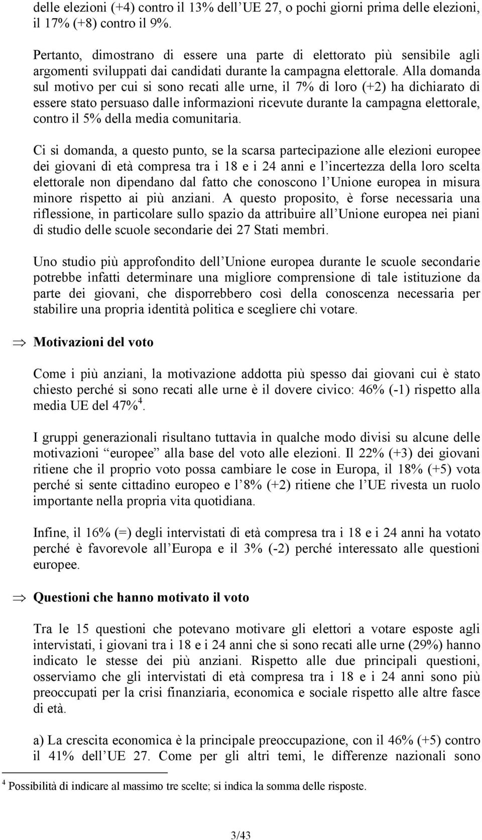 Alla domanda sul motivo per cui si sono recati alle urne, il 7% di loro (+2) ha dichiarato di essere stato persuaso dalle informazioni ricevute durante la campagna elettorale, contro il 5% della