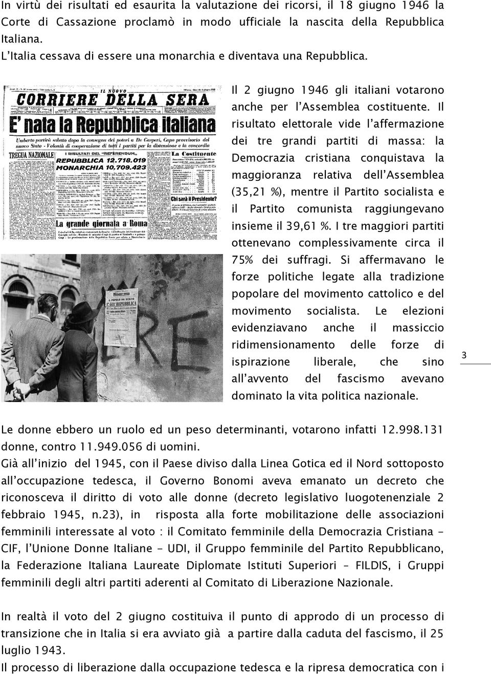 Il risultato elettorale vide l affermazione dei tre grandi partiti di massa: la Democrazia cristiana conquistava la maggioranza relativa dell Assemblea (35,21 %), mentre il Partito socialista e il