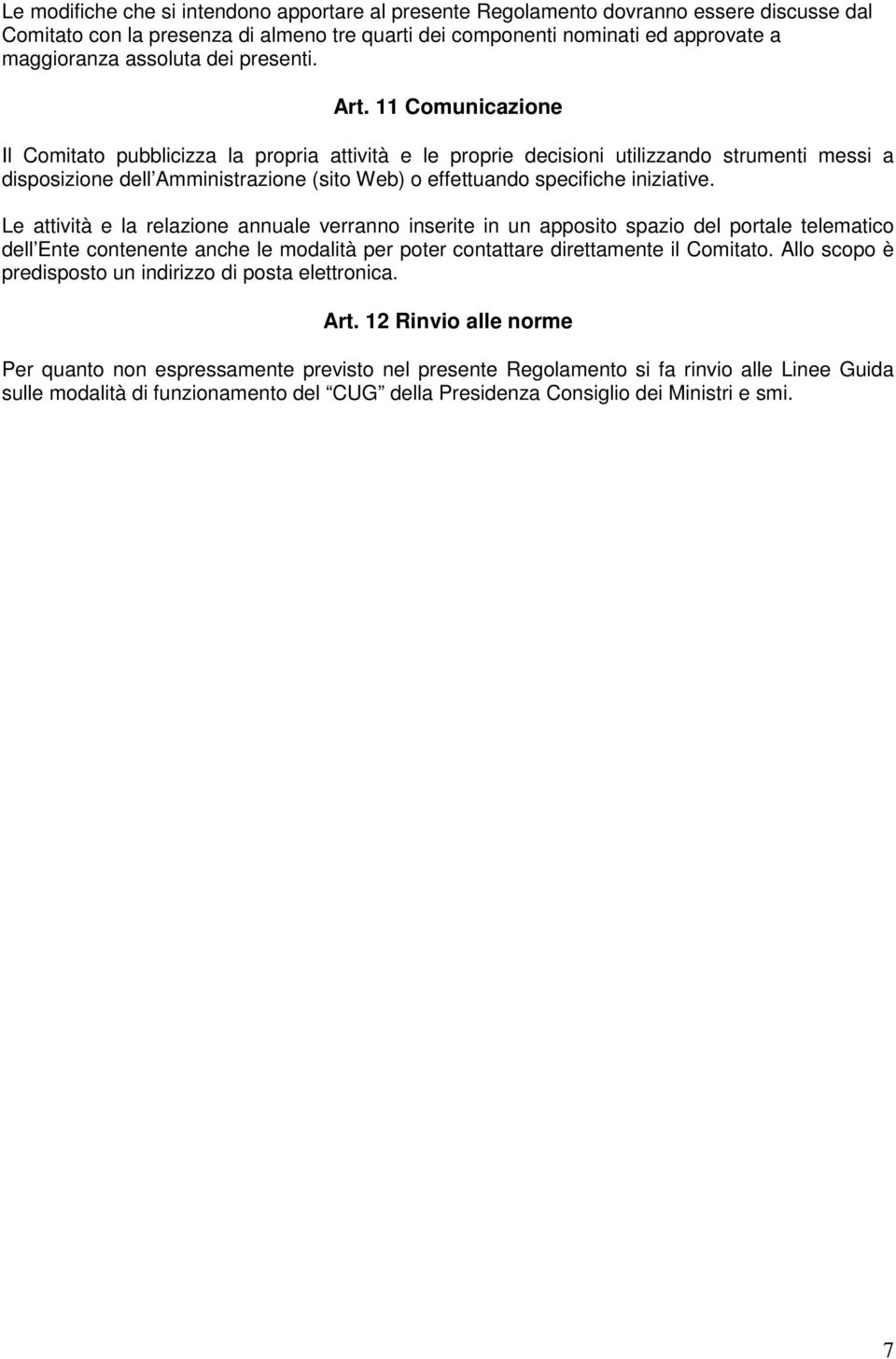 11 Comunicazione Il Comitato pubblicizza la propria attività e le proprie decisioni utilizzando strumenti messi a disposizione dell Amministrazione (sito Web) o effettuando specifiche iniziative.