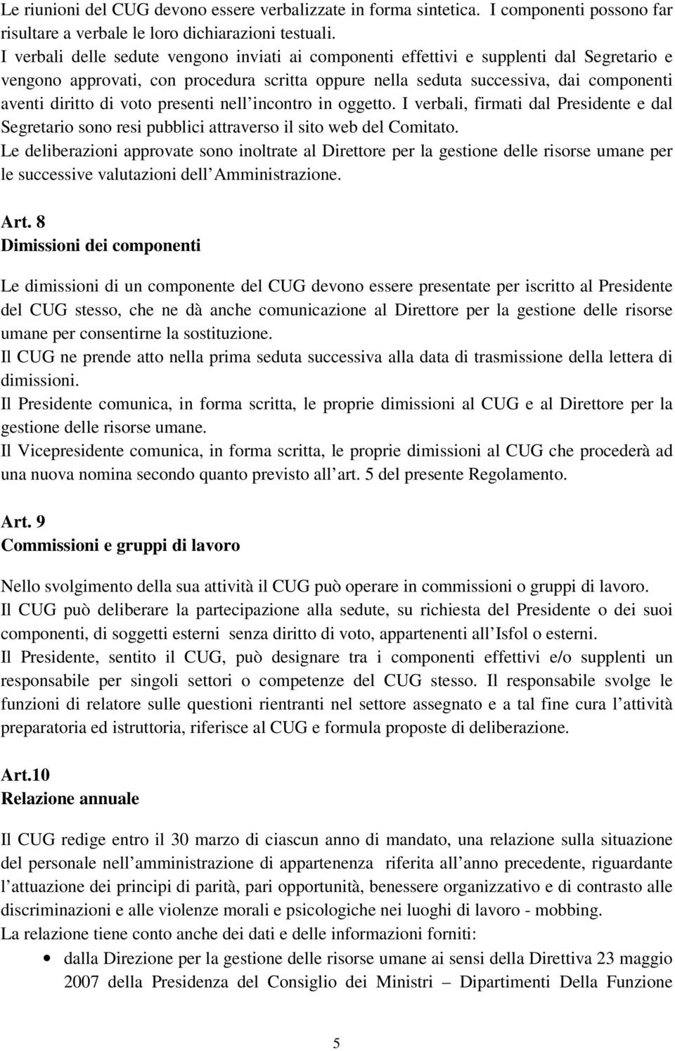 voto presenti nell incontro in oggetto. I verbali, firmati dal Presidente e dal Segretario sono resi pubblici attraverso il sito web del Comitato.