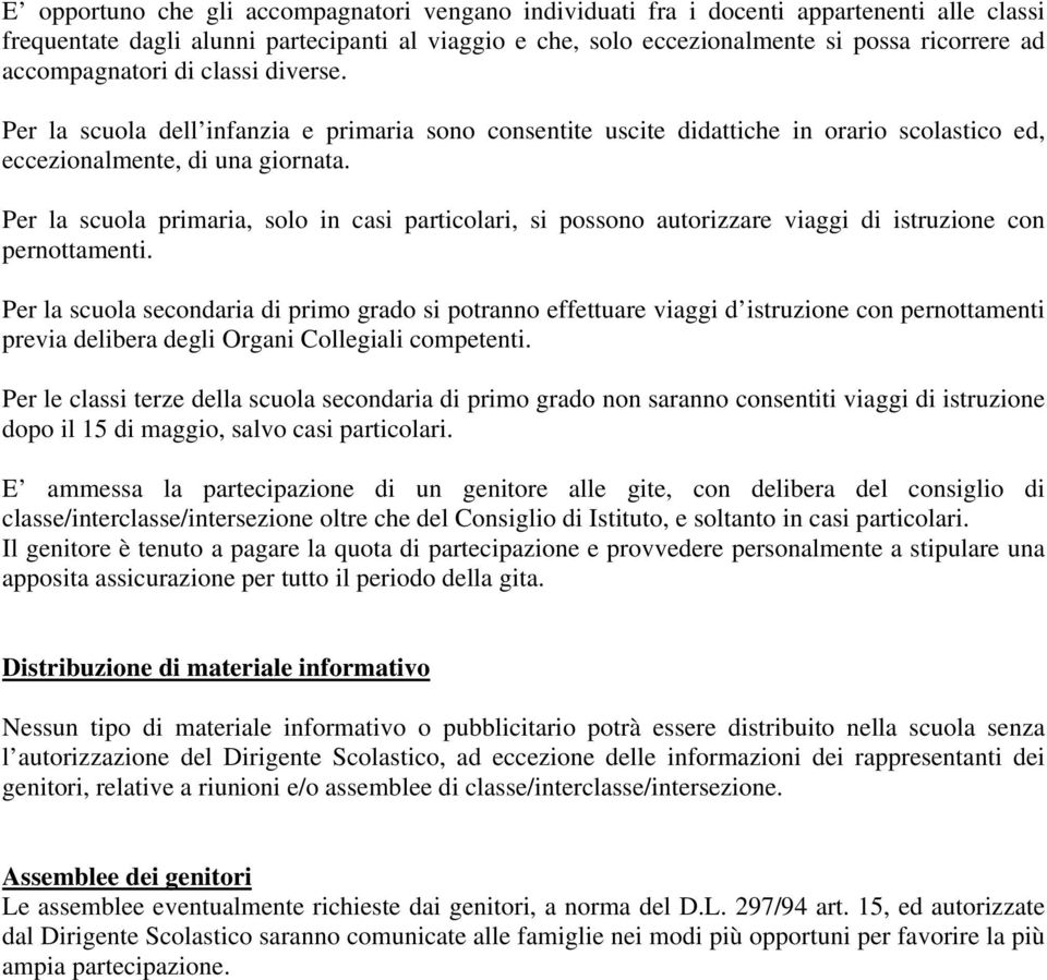 Per la scuola primaria, solo in casi particolari, si possono autorizzare viaggi di istruzione con pernottamenti.