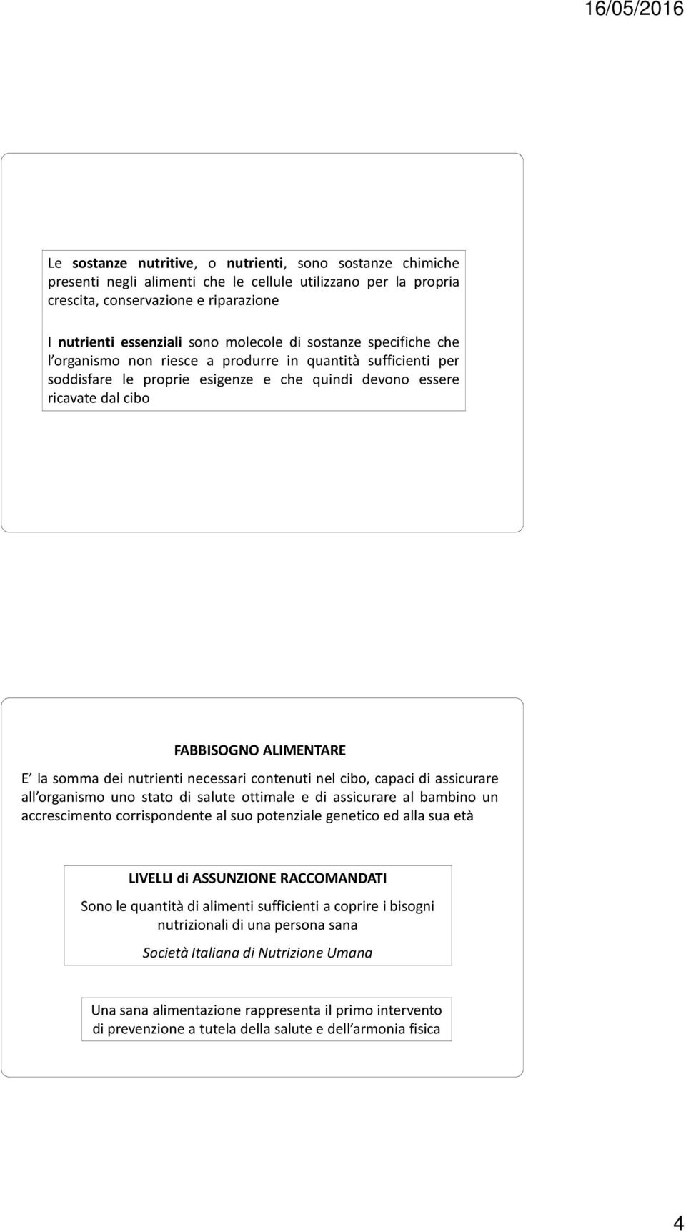 dei nutrienti necessari contenuti nel cibo, capaci di assicurare all organismo uno stato di salute ottimale e di assicurare al bambino un accrescimento corrispondente al suo potenziale genetico ed