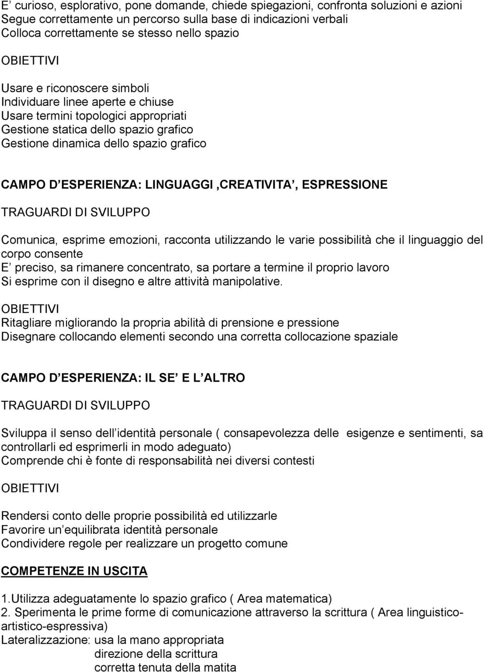 LINGUAGGI,CREATIVITA, ESPRESSIONE Comunica, esprime emozioni, racconta utilizzando le varie possibilità che il linguaggio del corpo consente E preciso, sa rimanere concentrato, sa portare a termine