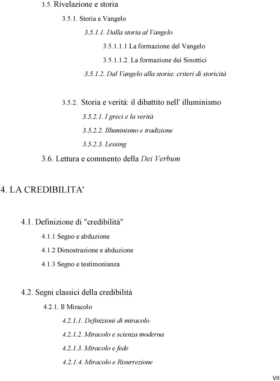 LA CREDIBILITA' 4.1. Definizione di "credibilità" 4.1.1 Segno e abduzione 4.1.2 Dimostrazione e abduzione 4.1.3 Segno e testimonianza 4.2. Segni classici della credibilità 4.2.1. Il Miracolo 4.