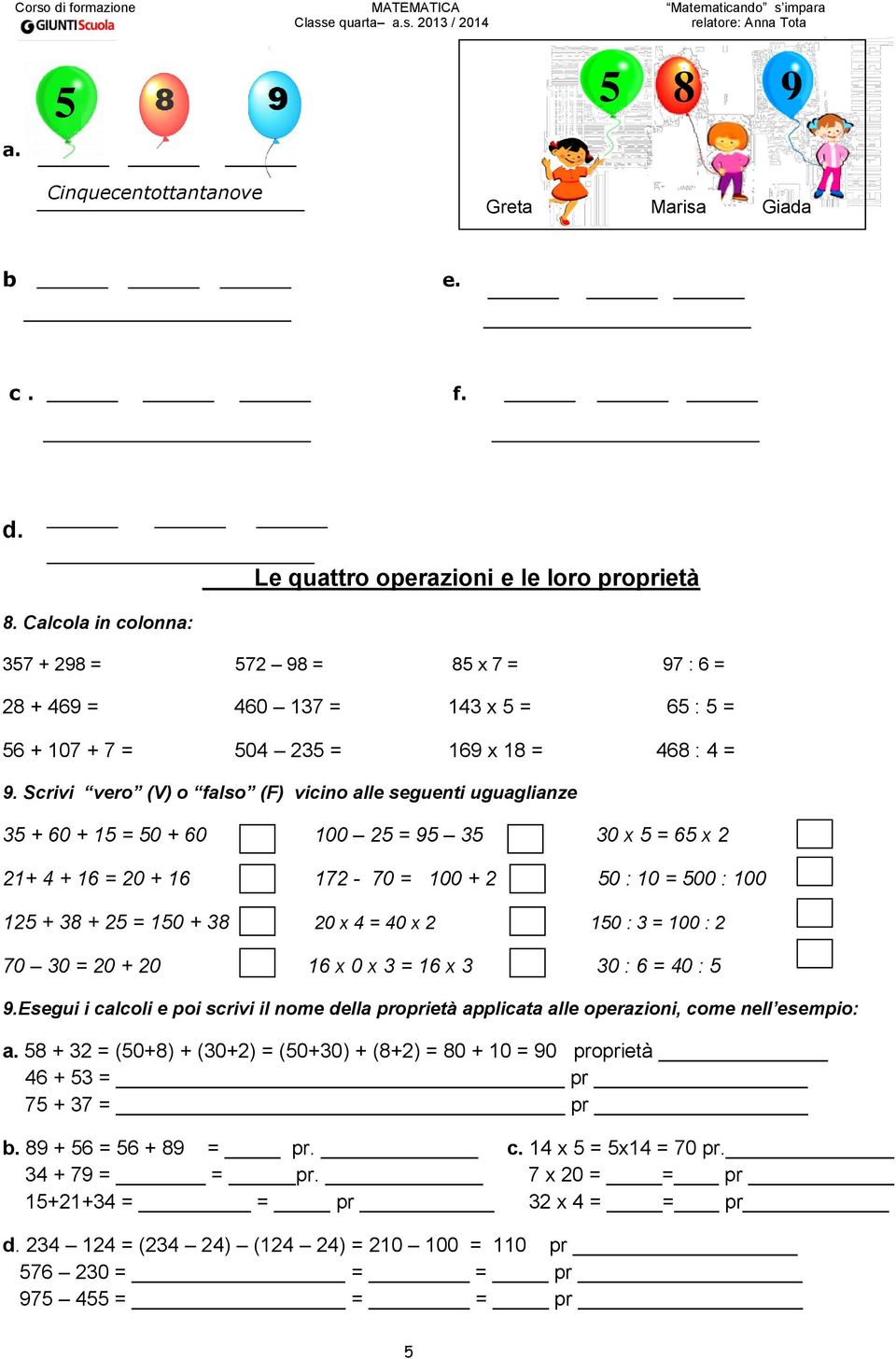 Calcola in colonna: Le quattro operazioni e le loro proprietà 357 + 298 = 572 98 = 85 x 7 = 97 : 6 = 28 + 469 = 460 137 = 143 x 5 = 65 : 5 = 56 + 107 + 7 = 504 235 = 169 x 18 = 468 : 4 = 9.