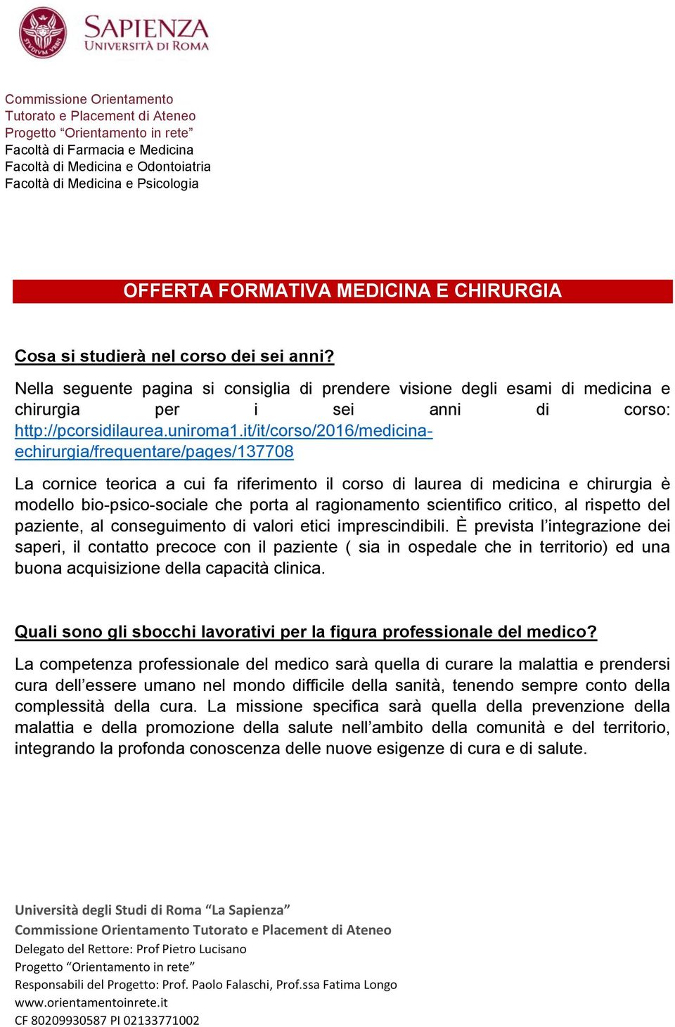 it/it/corso/2016/medicinaechirurgia/frequentare/pages/137708 La cornice teorica a cui fa riferimento il corso di laurea di medicina e chirurgia è modello bio-psico-sociale che porta al ragionamento