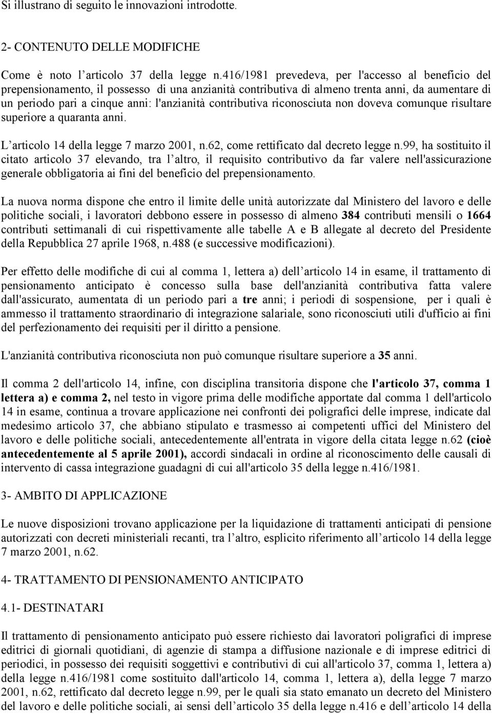 contributiva riconosciuta non doveva comunque risultare superiore a quaranta anni. L articolo 14 della legge 7 marzo 2001, n.62, come rettificato dal decreto legge n.