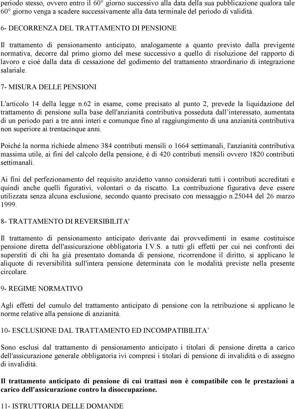 di risoluzione del rapporto di lavoro e cioè dalla data di cessazione del godimento del trattamento straordinario di integrazione salariale. 7- MISURA DELLE PENSIONI L'articolo 14 della legge n.