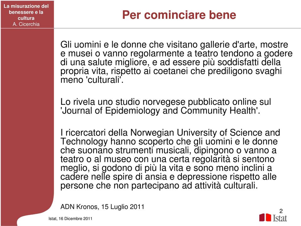 I ricercatori della Norwegian University of Science and Technology hanno scoperto che gli uomini e le donne che suonano strumenti musicali, dipingono o vanno a teatro o al museo con una