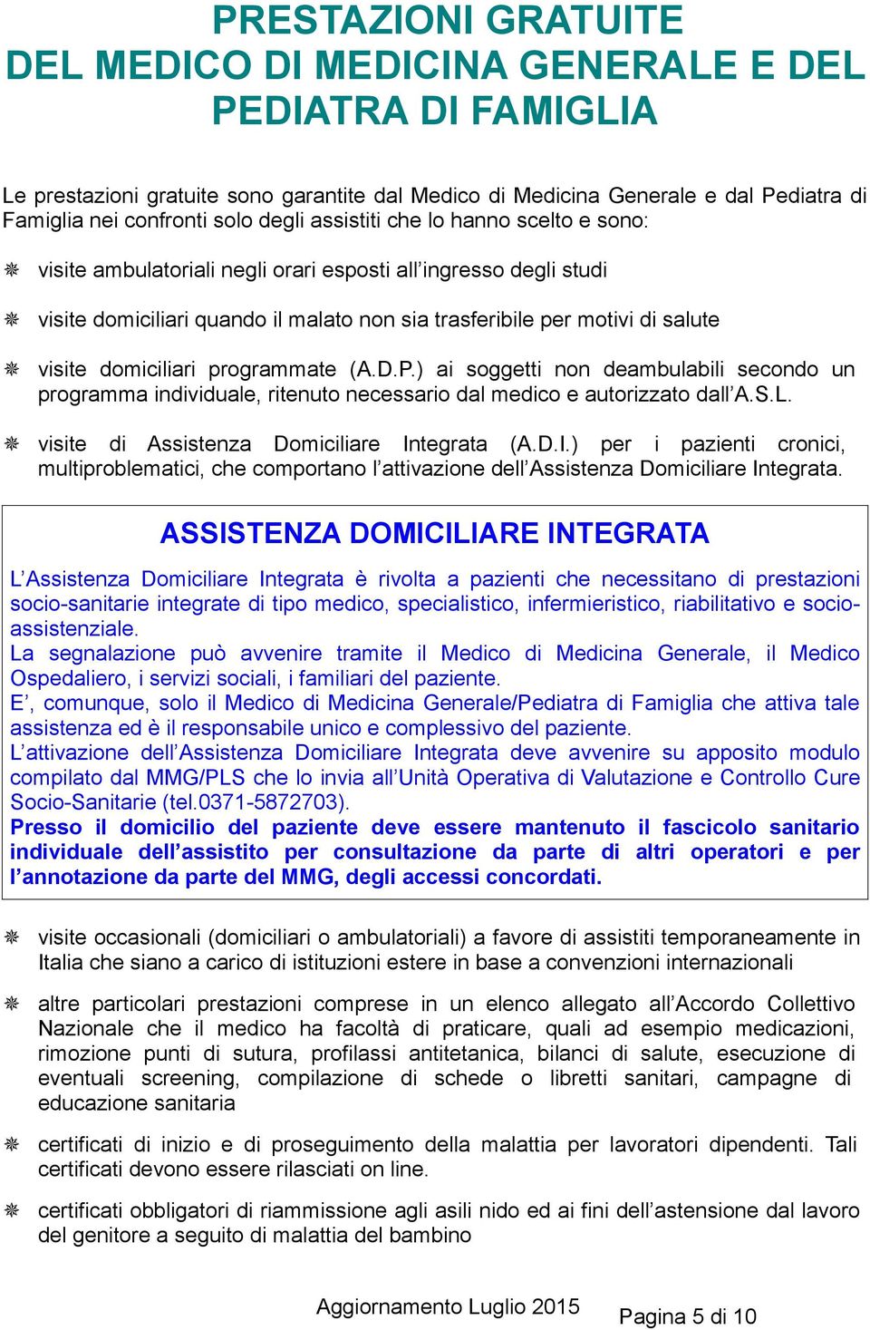 domiciliari programmate (A.D.P.) ai soggetti non deambulabili secondo un programma individuale, ritenuto necessario dal medico e autorizzato dall A.S.L. visite di Assistenza Domiciliare Integrata (A.