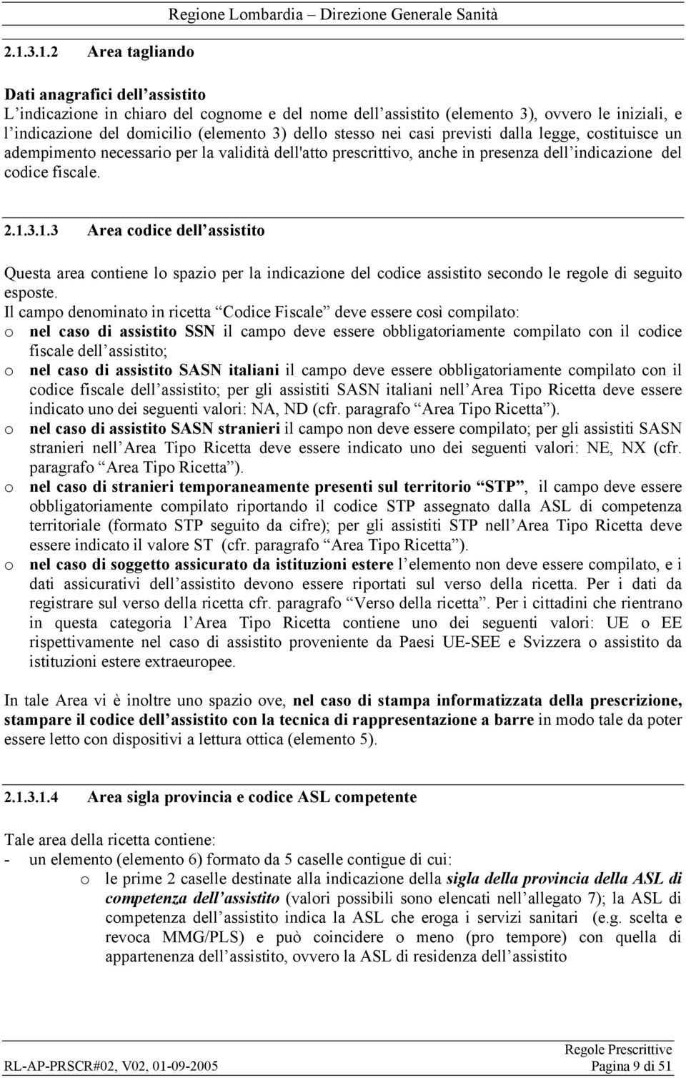 codice fiscale. 2.1.3.1.3 Area codice dell assistito Questa area contiene lo spazio per la indicazione del codice assistito secondo le regole di seguito esposte.