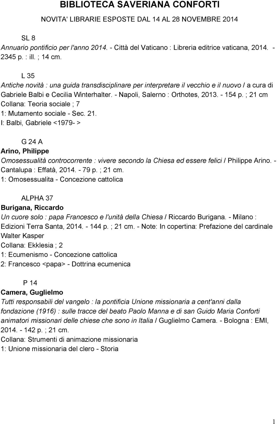 ; 21 cm Collana: Teoria sociale ; 7 1: Mutamento sociale Sec. 21. I: Balbi, Gabriele <1979 > G 24 A Arino, Philippe Omosessualità controcorrente : vivere secondo la Chiesa ed essere felici / Philippe Arino.