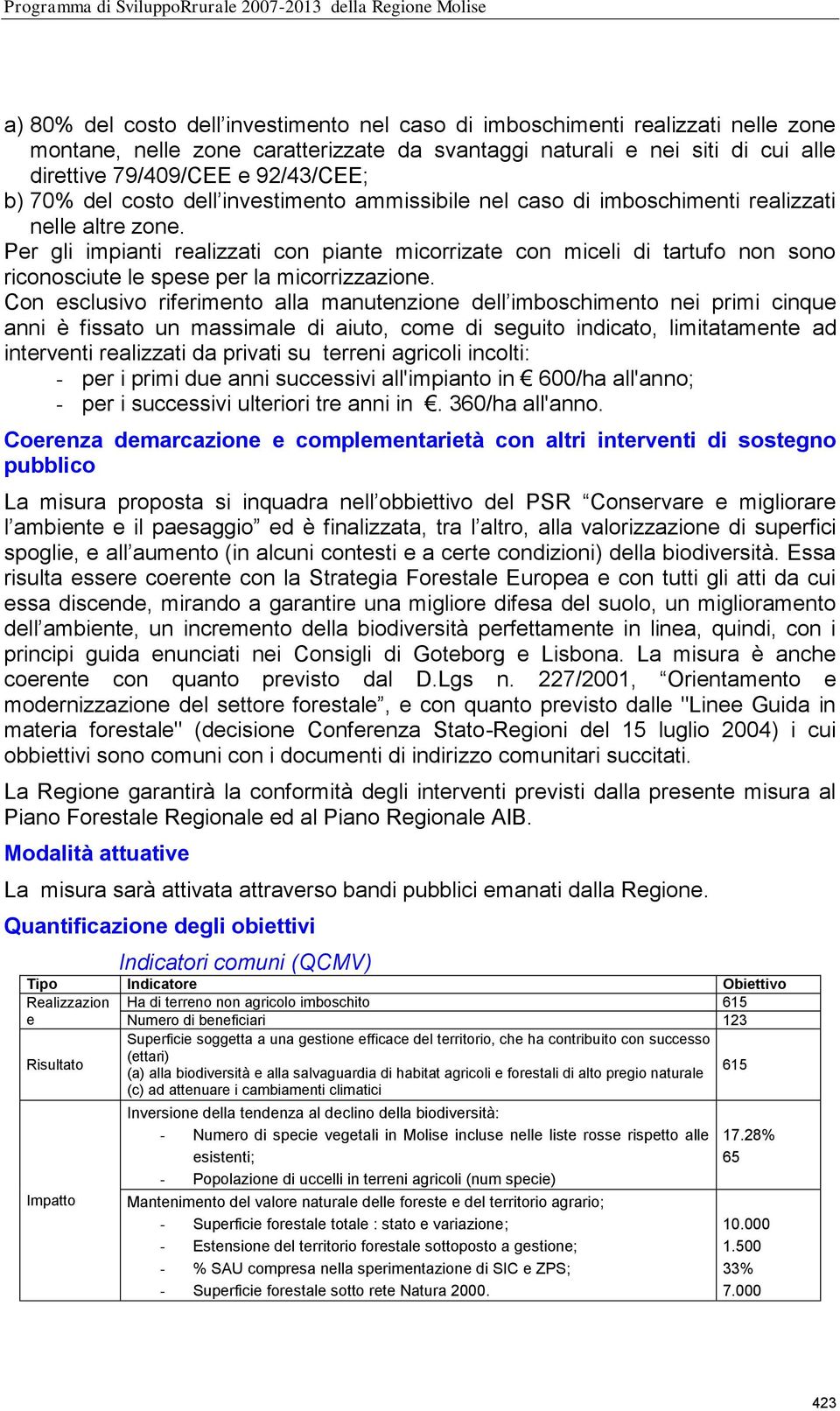 Per gli impianti realizzati con piante micorrizate con miceli di tartufo non sono riconosciute le spese per la micorrizzazione.