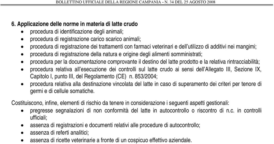 latte prodotto e la relativa rintracciabilità; procedura relativa all esecuzione dei controlli sul latte crudo ai sensi dell Allegato III, Sezione IX, Capitolo I, punto III, del Regolamento (CE) n.