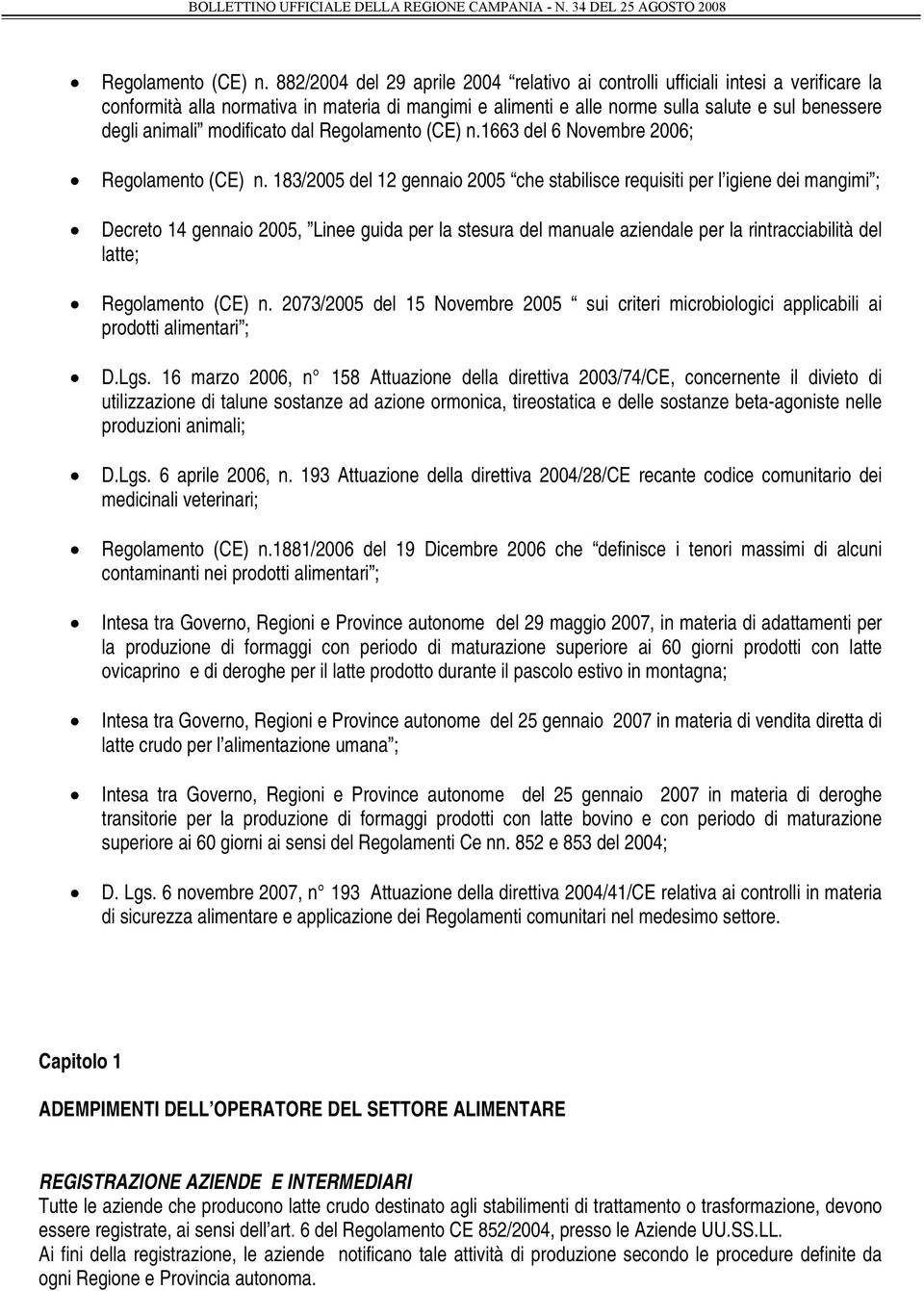 modificato dal 1663 del 6 Novembre 2006;  183/2005 del 12 gennaio 2005 che stabilisce requisiti per l igiene dei mangimi ; Decreto 14 gennaio 2005, Linee guida per la stesura del manuale aziendale