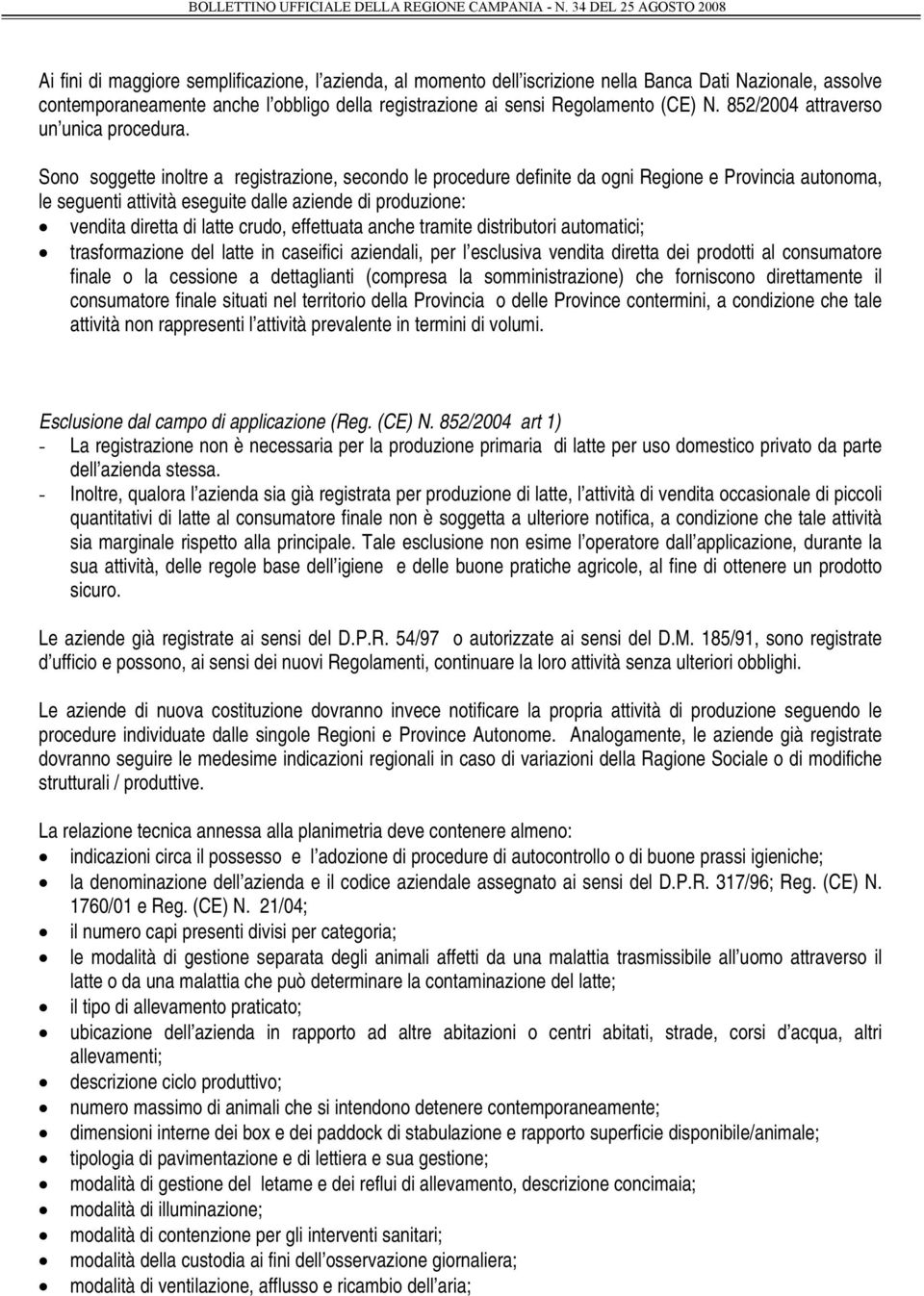 Sono soggette inoltre a registrazione, secondo le procedure definite da ogni Regione e Provincia autonoma, le seguenti attività eseguite dalle aziende di produzione: vendita diretta di latte crudo,