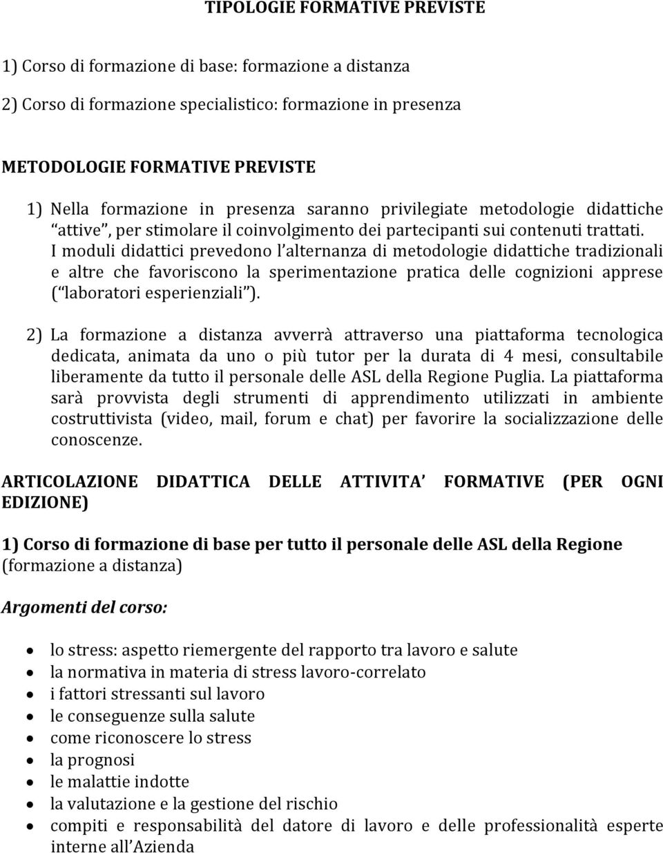 I moduli didattici prevedono l alternanza di metodologie didattiche tradizionali e altre che favoriscono la sperimentazione pratica delle cognizioni apprese ( laboratori esperienziali ).