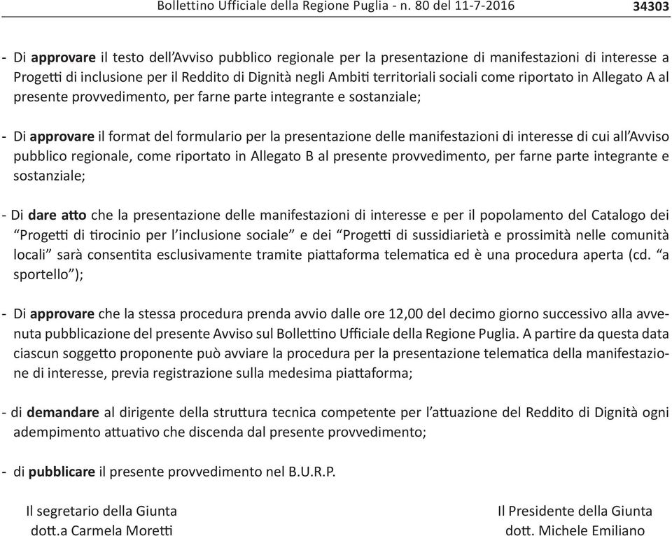 all Avviso pubblico regionale, come riportato in Allegato B al presente provvedimento, per farne parte integrante e sostanziale; - Di dare atto che la presentazione delle manifestazioni di interesse