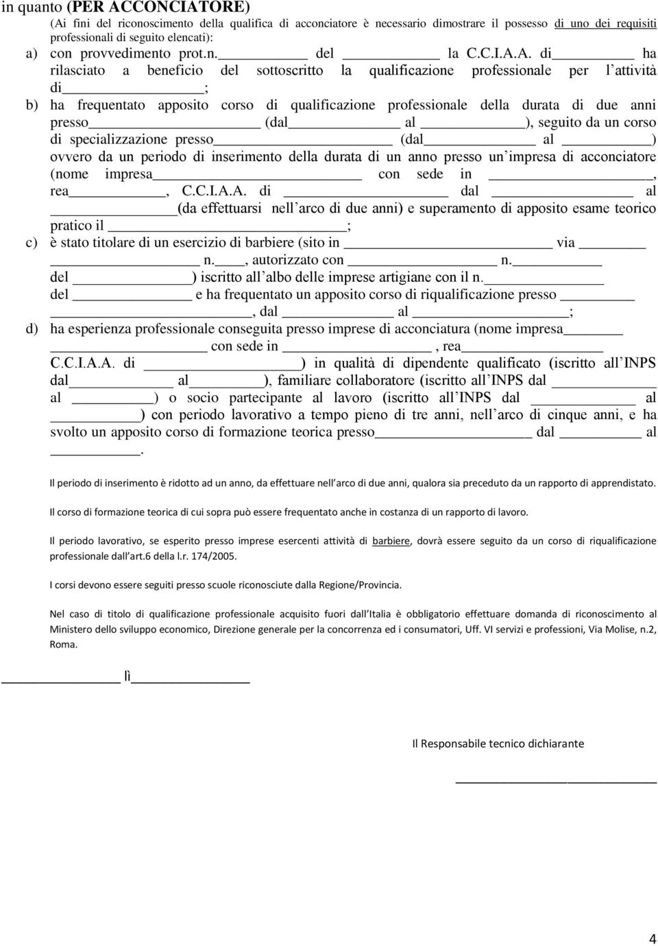 corso di specializzazione presso (dal al ) ovvero da un periodo di inserimento della durata di un anno presso un impresa di acconciatore (nome impresa con sede in, rea, C.C.I.A.