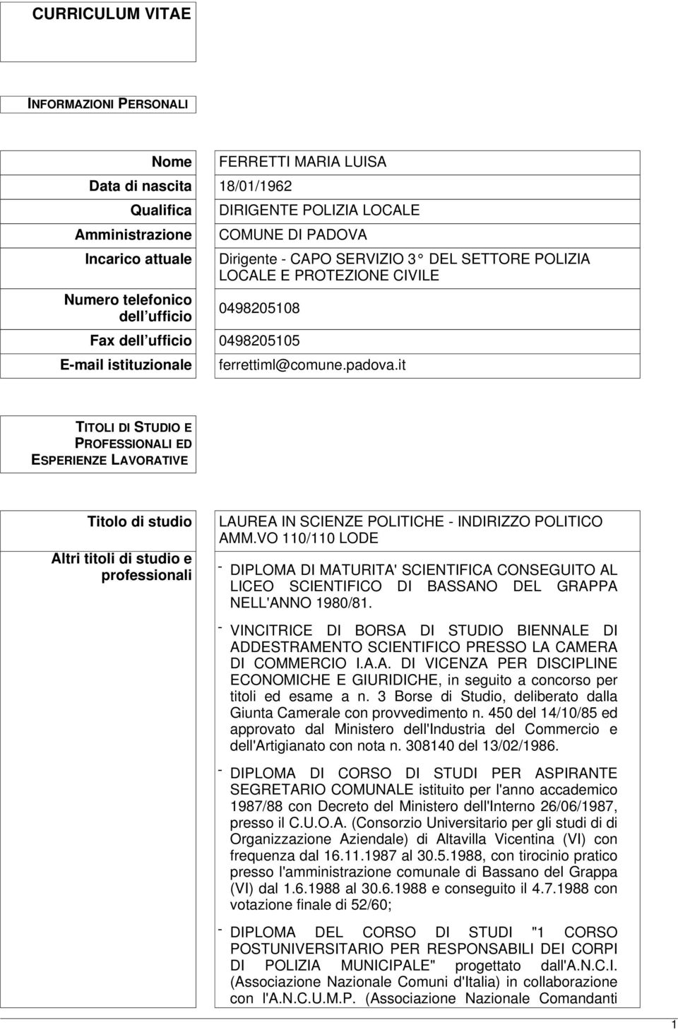 it TITOLI DI STUDIO E PROFESSIONALI ED ESPERIENZE LAVORATIVE Titolo di studio Altri titoli di studio e professionali LAUREA IN SCIENZE POLITICHE - INDIRIZZO POLITICO AMM.