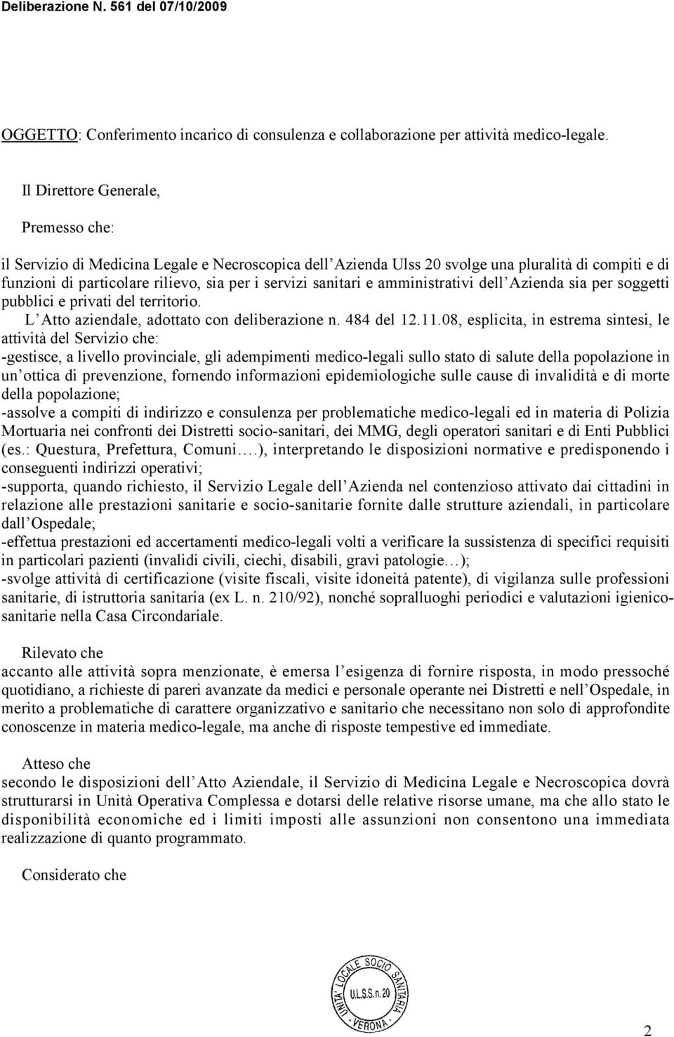 sanitari e amministrativi dell Azienda sia per soggetti pubblici e privati del territorio. L Atto aziendale, adottato con deliberazione n. 484 del 12.11.