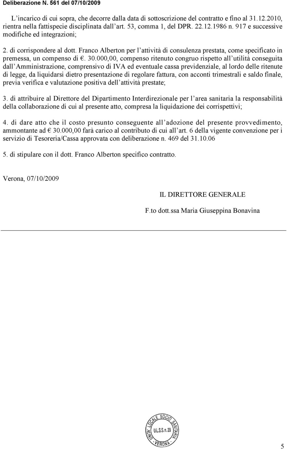 000,00, compenso ritenuto congruo rispetto all utilità conseguita dall Amministrazione, comprensivo di IVA ed eventuale cassa previdenziale, al lordo delle ritenute di legge, da liquidarsi dietro