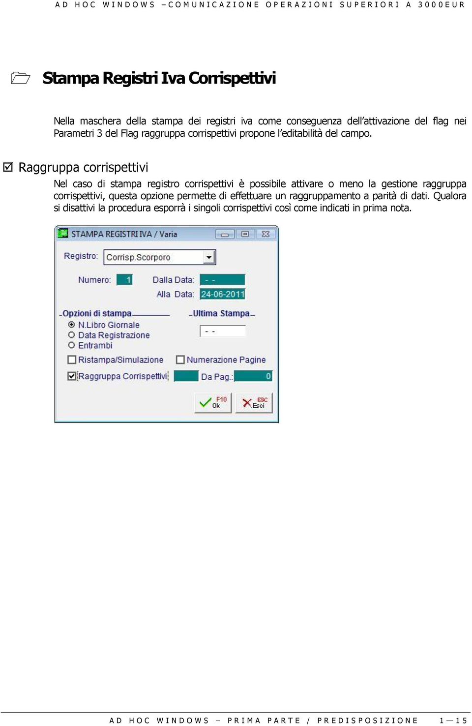 Raggruppa corrispettivi Nel caso di stampa registro corrispettivi è possibile attivare o meno la gestione raggruppa corrispettivi, questa opzione permette di effettuare un