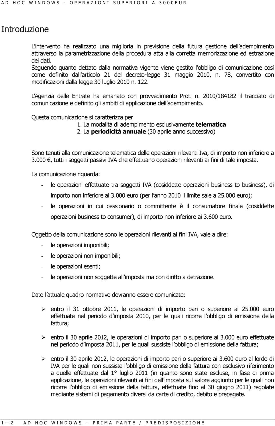 Seguendo quanto dettato dalla normativa vigente viene gestito l obbligo di comunicazione così come definito dall'articolo 21 del decreto-legge 31 maggio 2010, n.