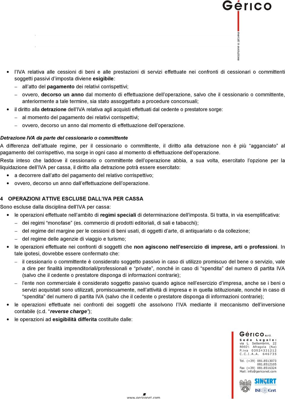 concorsuali; il diritto alla detrazione dell IVA relativa agli acquisti effettuati dal cedente o prestatore sorge: al momento del pagamento dei relativi corrispettivi; ovvero, decorso un anno dal