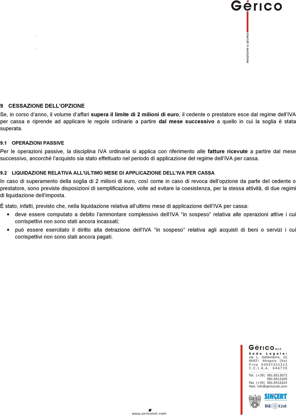 1 OPERAZIONI PASSIVE Per le operazioni passive, la disciplina IVA ordinaria si applica con riferimento alle fatture ricevute a partire dal mese successivo, ancorché l acquisto sia stato effettuato