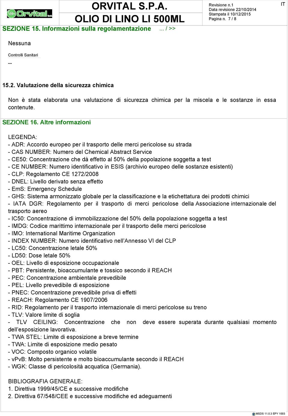 Altre informazioni LEGENDA: - ADR: Accordo europeo per il trasporto delle merci pericolose su strada - CAS NUMBER: Numero del Chemical Abstract Service - CE50: Concentrazione che dà effetto al 50%