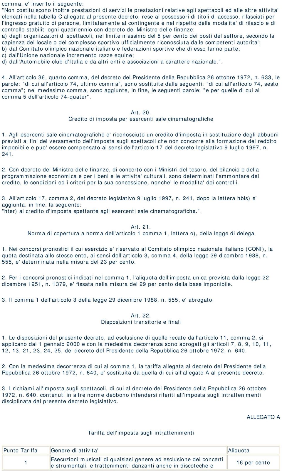 decreto del Ministro delle finanze: a) dagli organizzatori di spettacoli, nel limite massimo del 5 per cento dei posti del settore, secondo la capienza del locale o del complesso sportivo