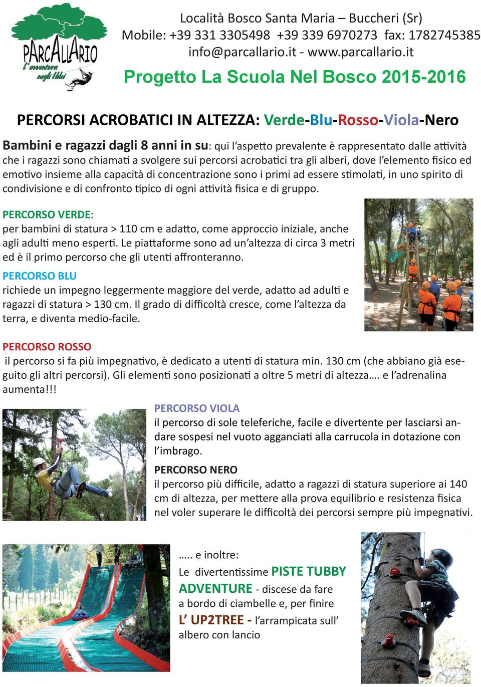 condivisione e di confronto tipico di ogni attività fisica e di gruppo. PERCORSO VERDE: per bambini di statura > 110 cm e adatto, come approccio iniziale, anche agli adulti meno esperti.