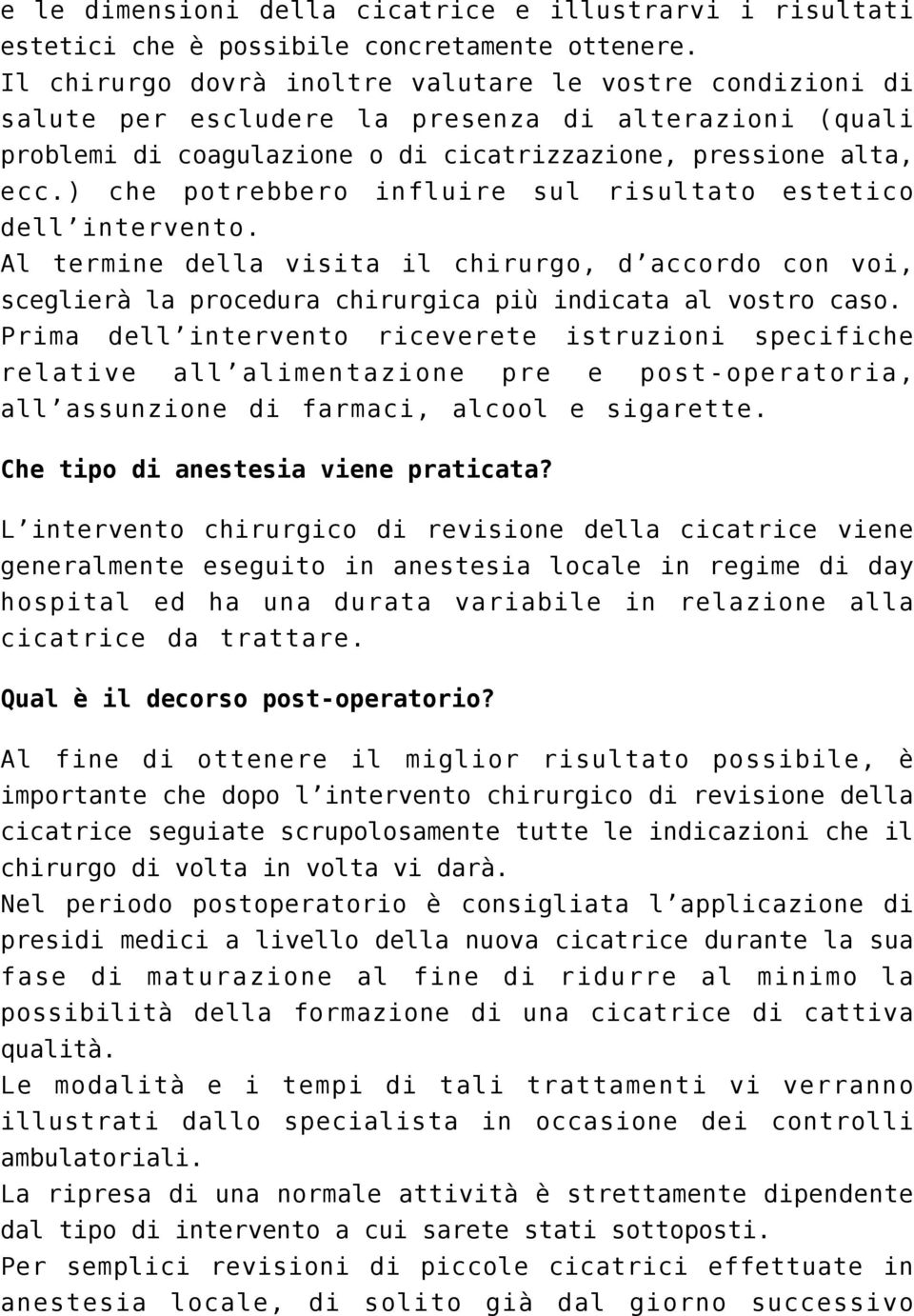 ) che potrebbero influire sul risultato estetico dell intervento. Al termine della visita il chirurgo, d accordo con voi, sceglierà la procedura chirurgica più indicata al vostro caso.