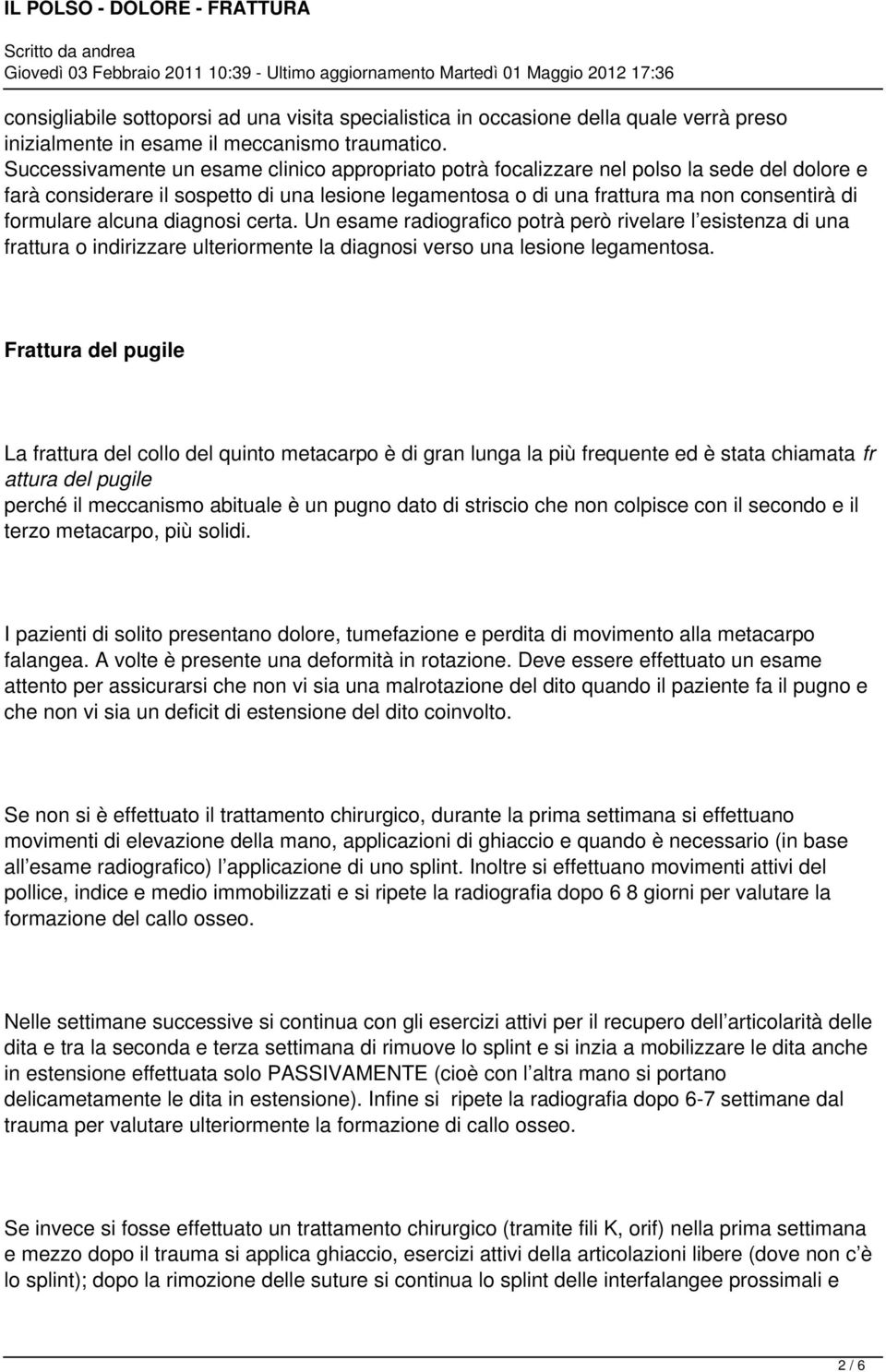 alcuna diagnosi certa. Un esame radiografico potrà però rivelare l esistenza di una frattura o indirizzare ulteriormente la diagnosi verso una lesione legamentosa.