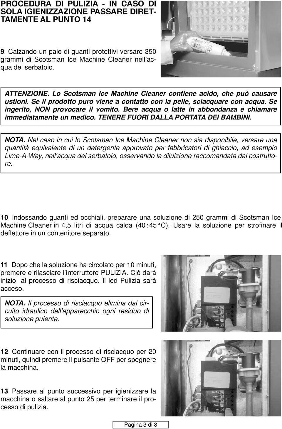 Se ingerito, NON provocare il vomito. Bere acqua o latte in abbondanza e chiamare immediatamente un medico. TENERE FUORI DALLA PORTATA DEI BAMBINI. NOTA.