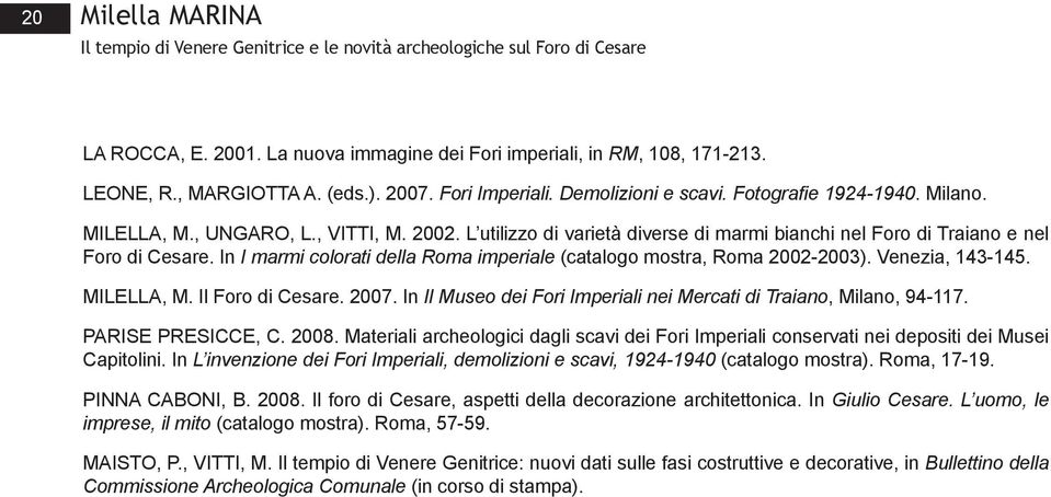 In I marmi colorati della Roma imperiale (catalogo mostra, Roma 2002-2003). Venezia, 143-145. MILELLA, M. Il Foro di Cesare. 2007.