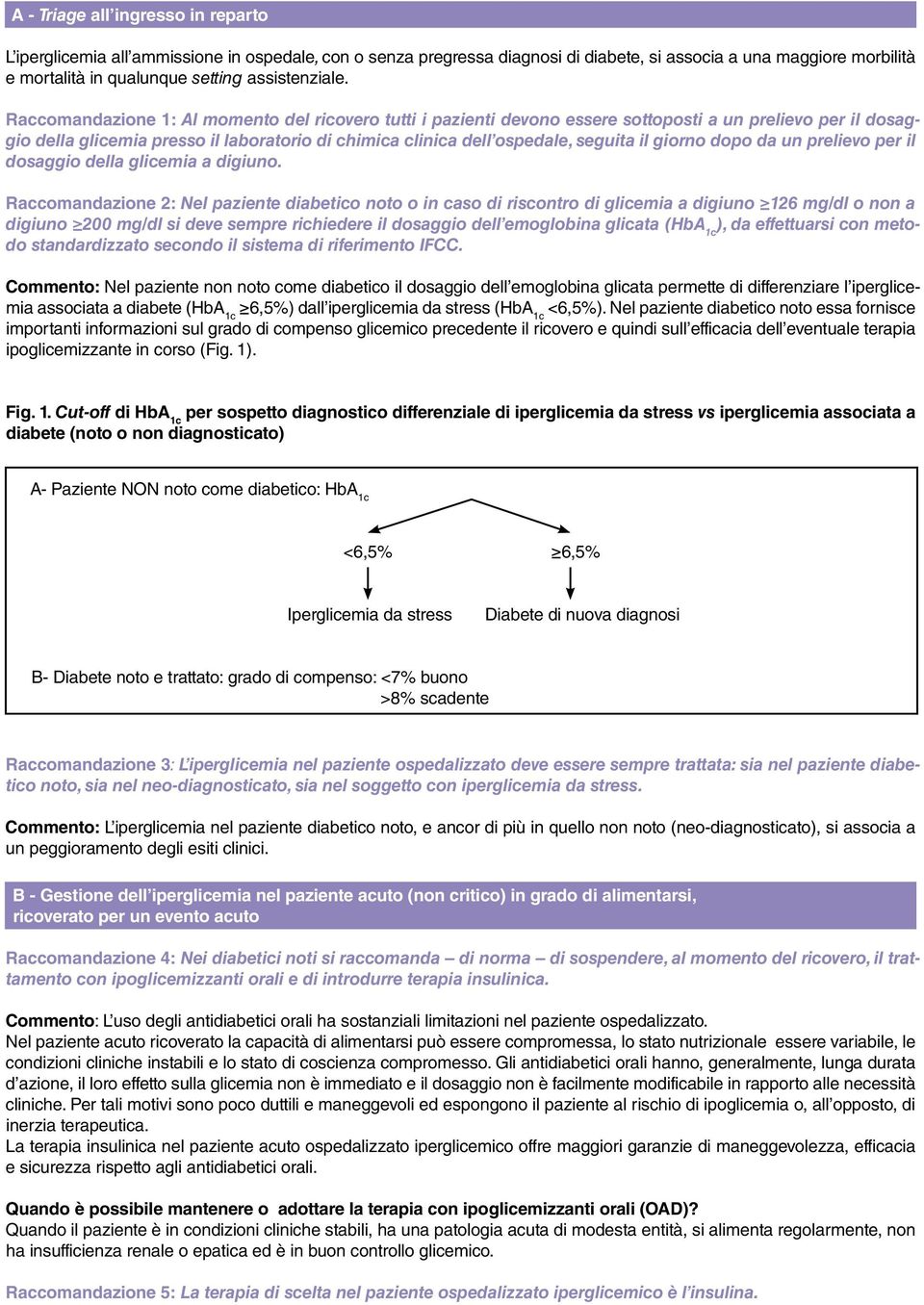 Raccomandazione 1: Al momento del ricovero tutti i pazienti devono essere sottoposti a un prelievo per il dosaggio della glicemia presso il laboratorio di chimica clinica dell ospedale, seguita il