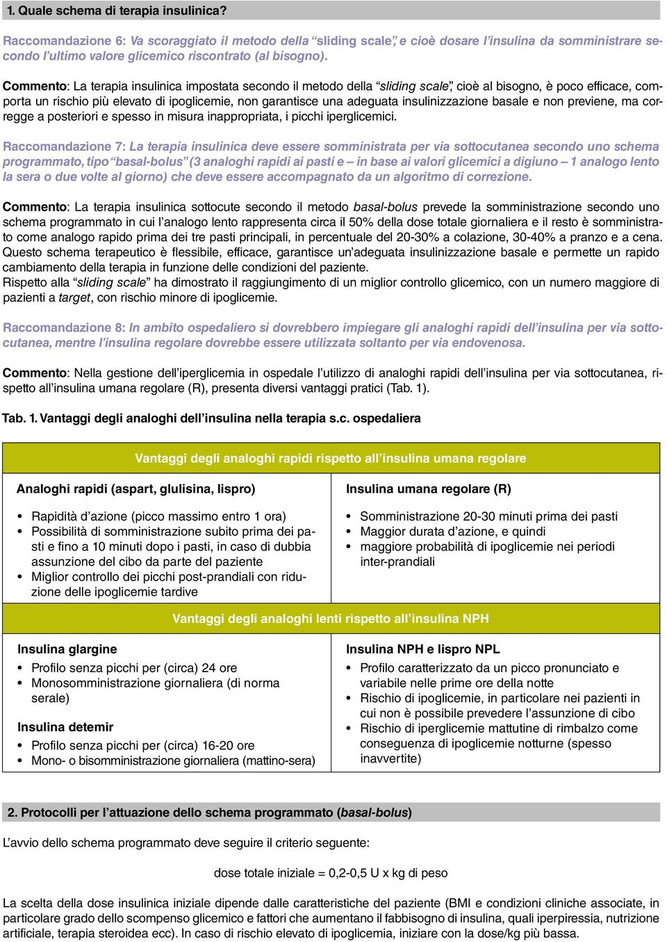 Commento: La terapia insulinica impostata secondo il metodo della sliding scale, cioè al bisogno, è poco efficace, comporta un rischio più elevato di ipoglicemie, non garantisce una adeguata