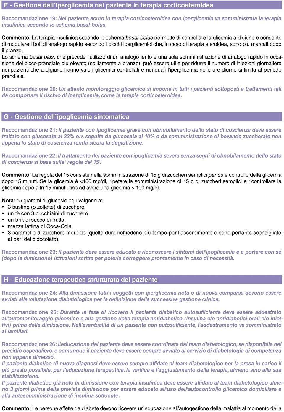 La terapia insulinica secondo lo schema basal-bolus permette di controllare la glicemia a digiuno e consente di modulare i boli di analogo rapido secondo i picchi iperglicemici che, in caso di