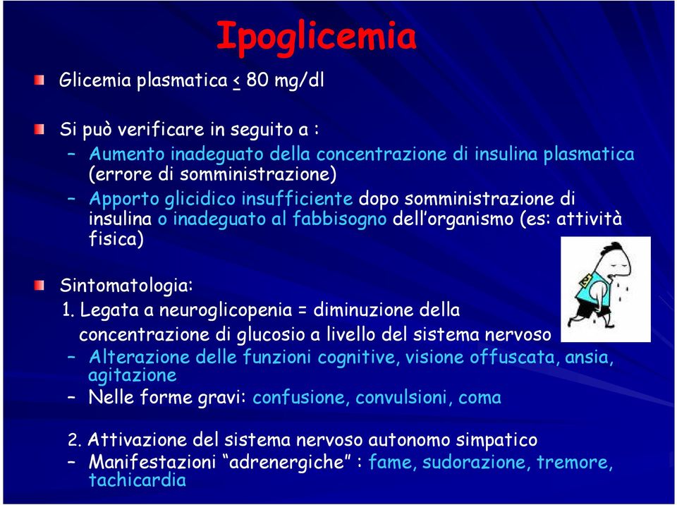 Legata a neuroglicopenia = diminuzione della concentrazione di glucosio a livello del sistema nervoso Alterazione delle funzioni cognitive, visione offuscata, ansia,