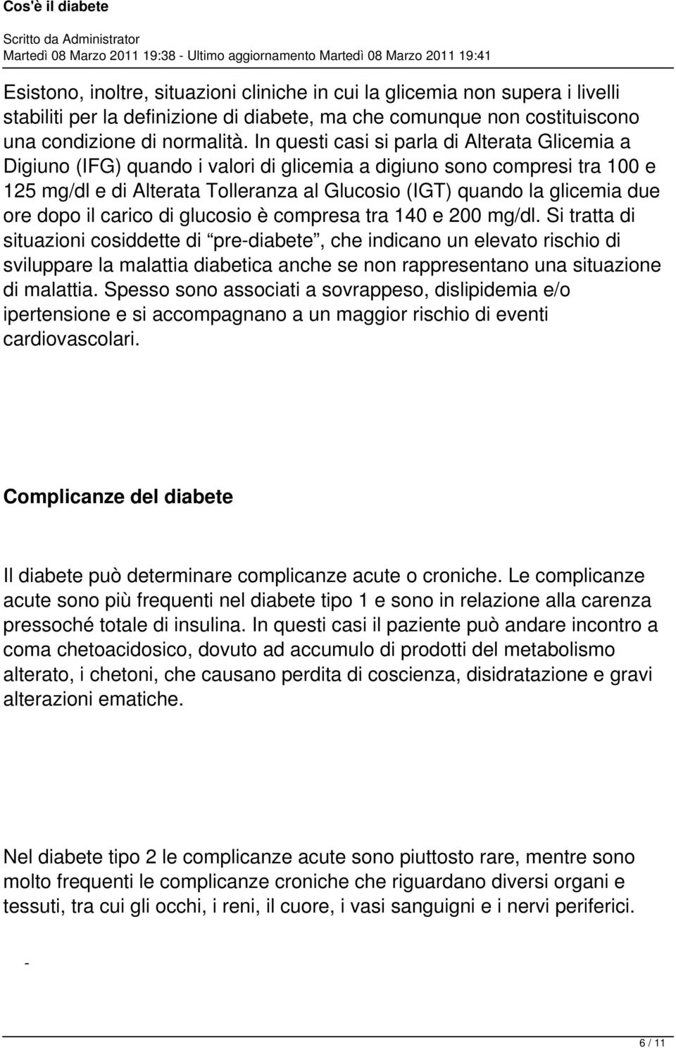 In questi casi si parla di Alterata Glicemia a Digiuno (IFG) quando i valori di glicemia a digiuno sono compresi tra 100 e 125 mg/dl e di Alterata Tolleranza al Glucosio (IGT) quando la glicemia due