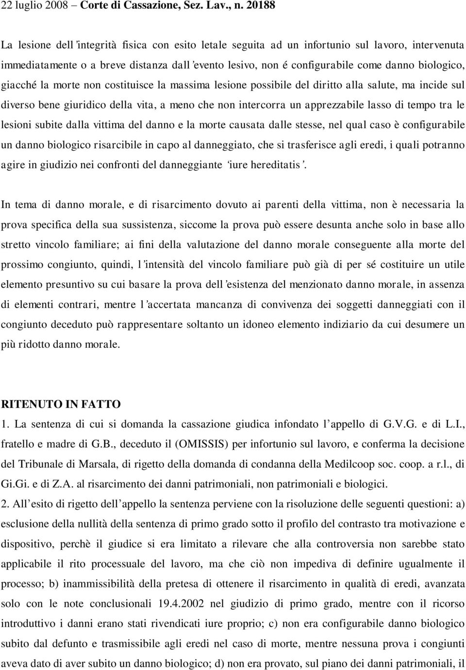 biologico, giacché la morte non costituisce la massima lesione possibile del diritto alla salute, ma incide sul diverso bene giuridico della vita, a meno che non intercorra un apprezzabile lasso di