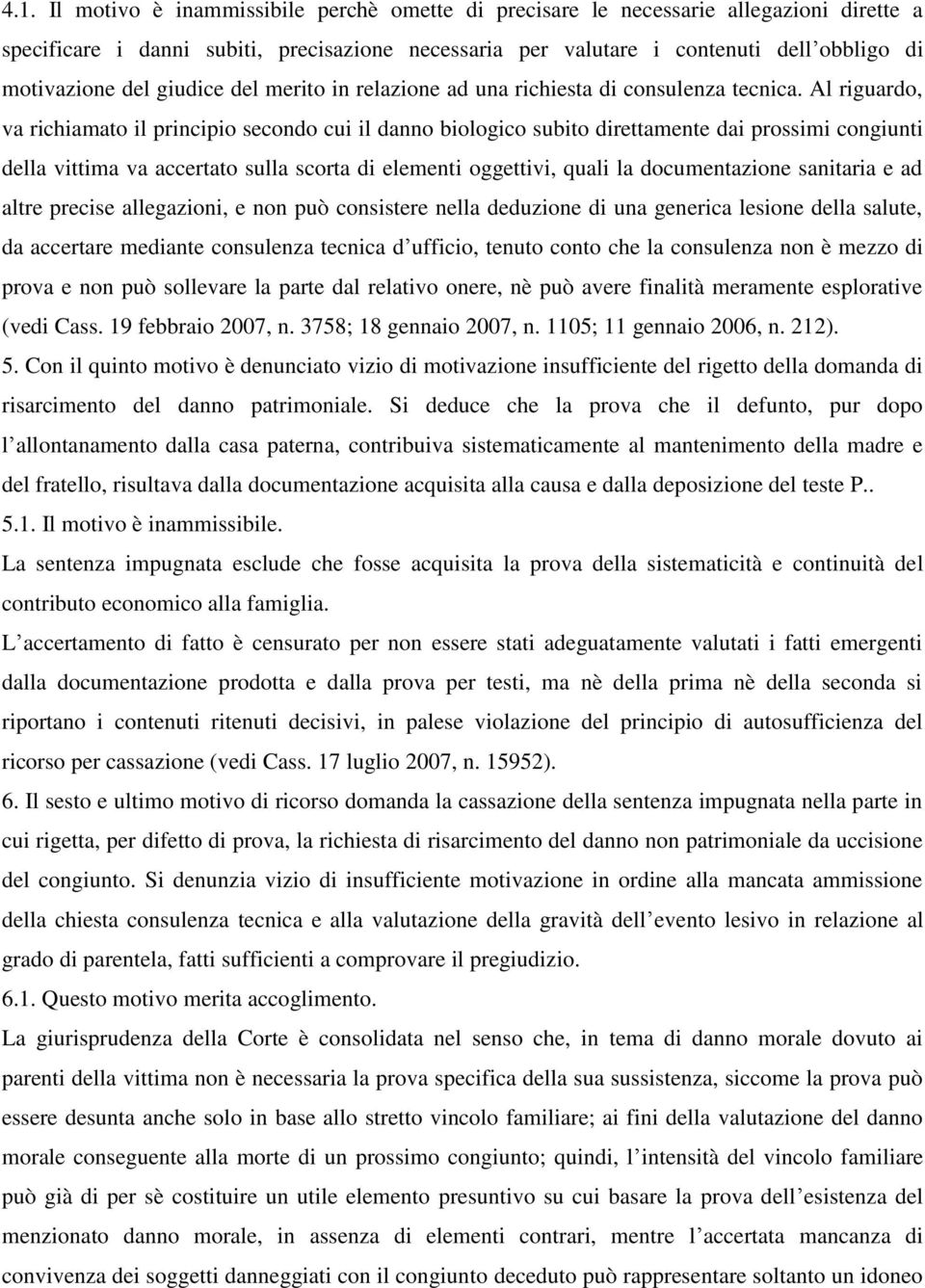 Al riguardo, va richiamato il principio secondo cui il danno biologico subito direttamente dai prossimi congiunti della vittima va accertato sulla scorta di elementi oggettivi, quali la