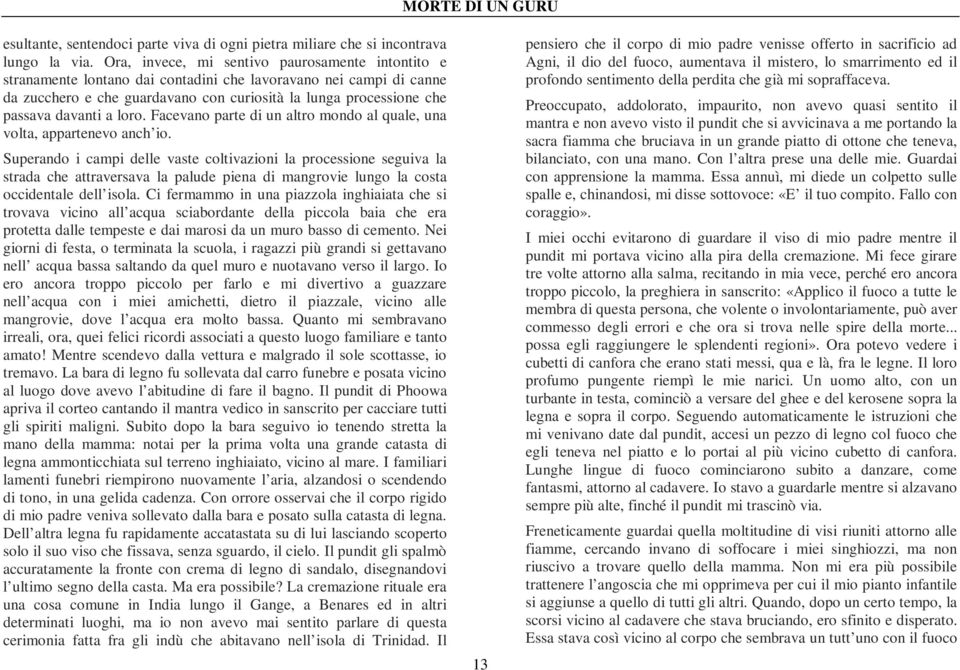 davanti a loro. Facevano parte di un altro mondo al quale, una volta, appartenevo anch io.