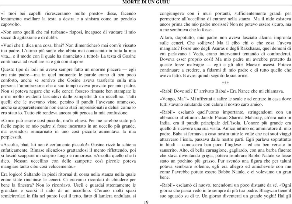 L uomo più santo che abbia mai conosciuto in tutta la mia vita.., e il modo con il quale ha rinunciato a tutto!» La testa di Gosine continuava ad oscillare su e giù con stupore.