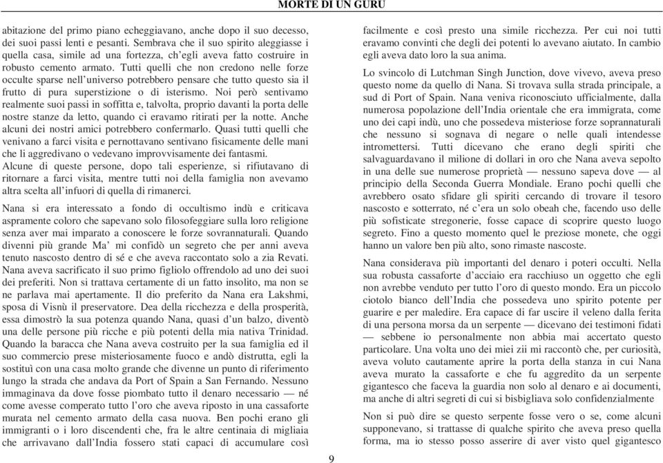 Tutti quelli che non credono nelle forze occulte sparse nell universo potrebbero pensare che tutto questo sia il frutto di pura superstizione o di isterismo.