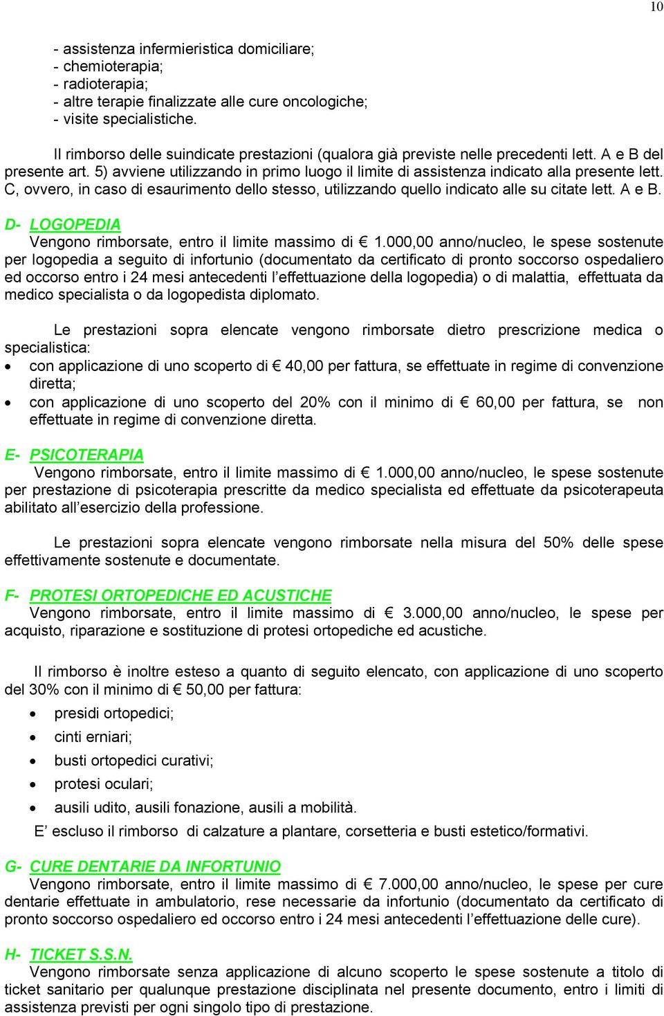 C, ovvero, in caso di esaurimento dello stesso, utilizzando quello indicato alle su citate lett. A e B. D- LOGOPEDIA Vengono rimborsate, entro il limite massimo di 1.