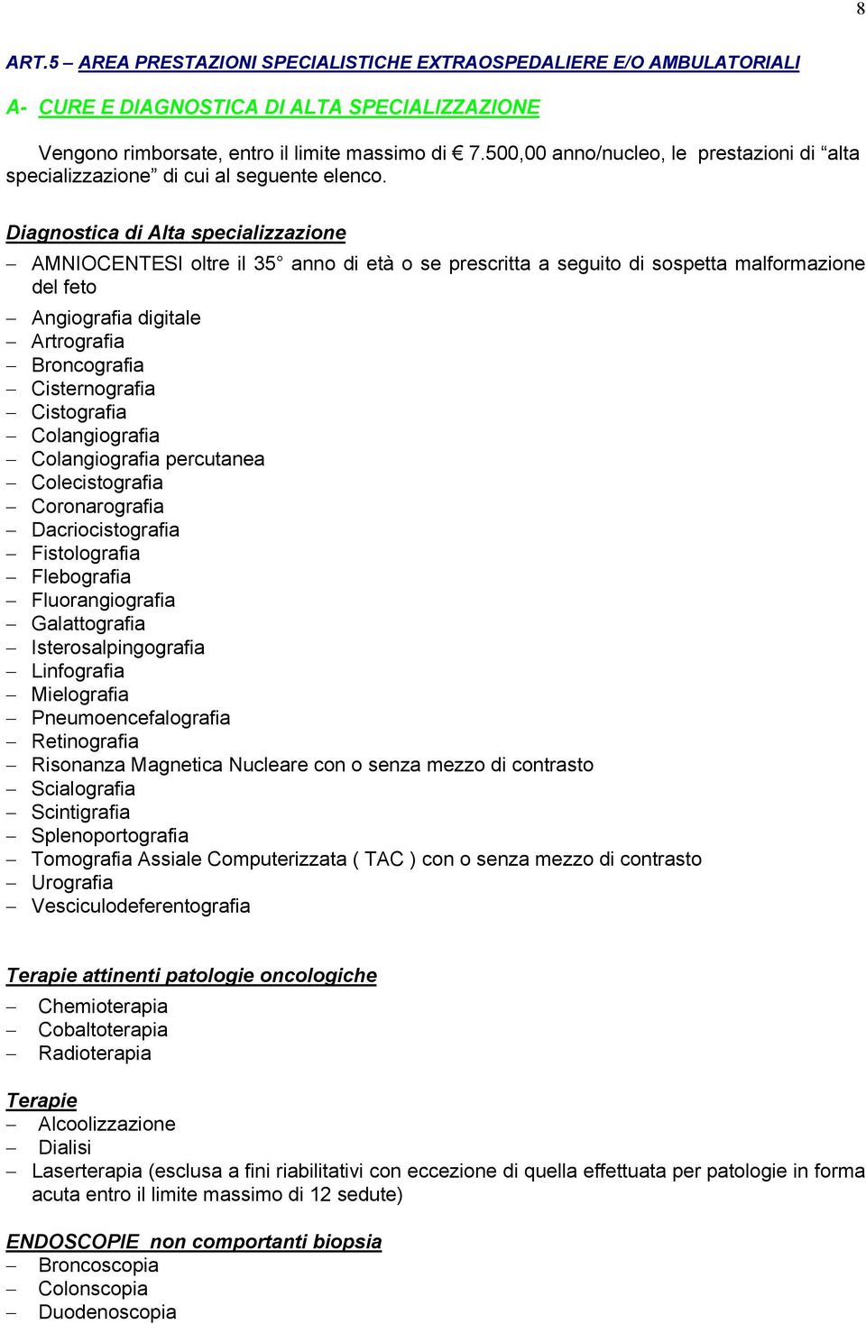 Diagnostica di Alta specializzazione AMNIOCENTESI oltre il 35 anno di età o se prescritta a seguito di sospetta malformazione del feto Angiografia digitale Artrografia Broncografia Cisternografia